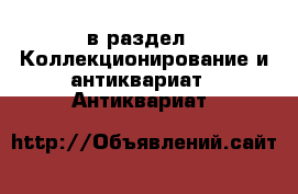  в раздел : Коллекционирование и антиквариат » Антиквариат 